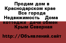 Продам дом в Краснодарском крае - Все города Недвижимость » Дома, коттеджи, дачи обмен   . Крым,Северная